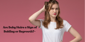 Are Baby Hairs a Sign of Balding or Regrowth?