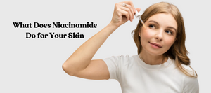 What Does Niacinamide Do For Your Skin